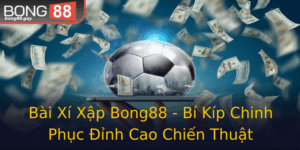 Bai Xi Xap Bong88 Bi Kip Chinh Phuc Inh Cao Chien Thuat