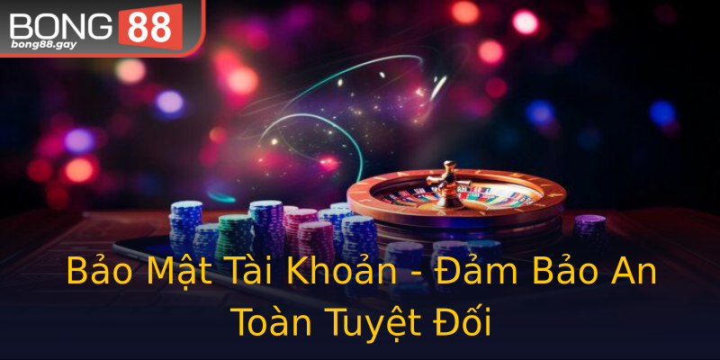 Bảo Mật Tài Khoản - Đảm Bảo An Toàn Tuyệt Đối Bảo Mật Tài Khoản - Đảm Bảo An Toàn Tuyệt Đối