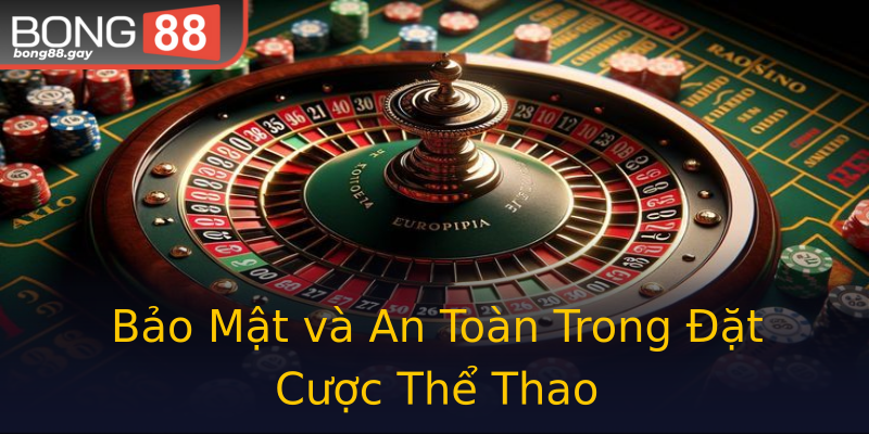 Bảo Mật và An Toàn Trong Đặt Cược Thể Thao