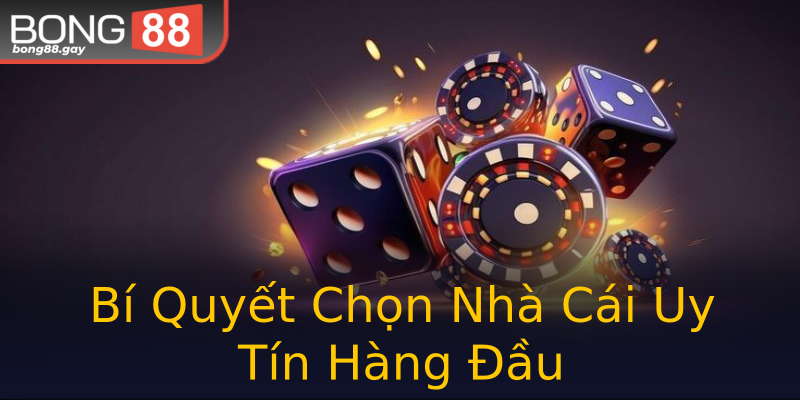Bí Quyết Chọn Nhà Cái Uy Tín Hàng Đầu Bí Quyết Chọn Nhà Cái Uy Tín Hàng Đầu