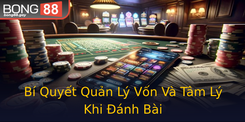 Bí Quyết Quản Lý Vốn Và Tâm Lý Khi Đánh Bài Bí Quyết Quản Lý Vốn Và Tâm Lý Khi Đánh Bài