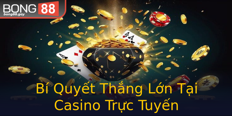 Bí Quyết Thắng Lớn Tại Casino Trực Tuyến