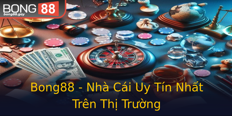 Bong88 - Nhà Cái Uy Tín Nhất Trên Thị Trường