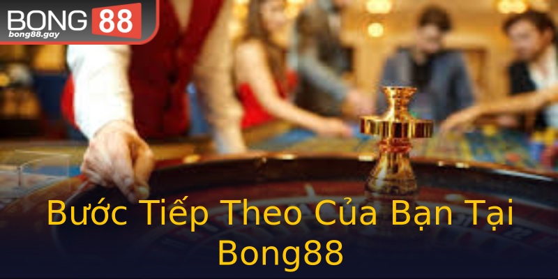 Bước Tiếp Theo Của Bạn Tại Bong88