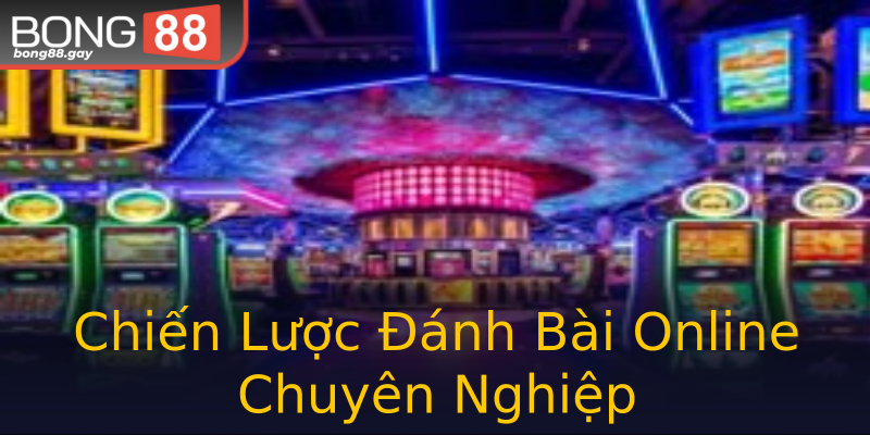 Chiến Lược Đánh Bài Online Chuyên Nghiệp