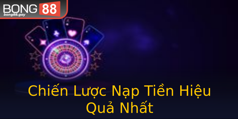 Chiến Lược Nạp Tiền Hiệu Quả Nhất
