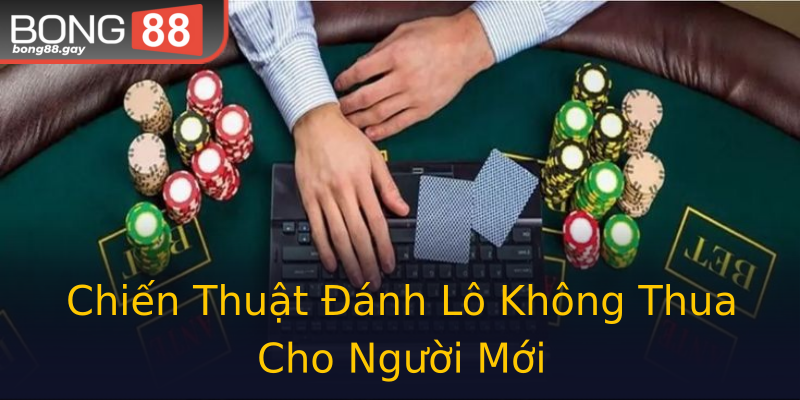 Chiến Thuật Đánh Lô Không Thua Cho Người Mới