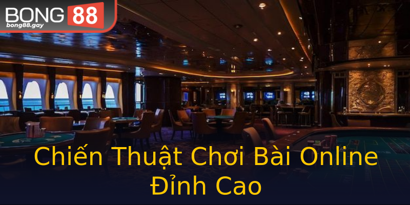 Chiến Thuật Chơi Bài Online Đỉnh Cao Chiến Thuật Chơi Bài Online Đỉnh Cao