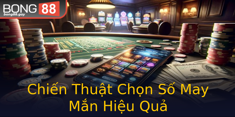 Chiến Thuật Chọn Số May Mắn Hiệu Quả Chiến Thuật Chọn Số May Mắn Hiệu Quả