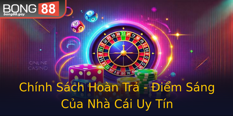 Chính Sách Hoàn Trả - Điểm Sáng Của Nhà Cái Uy Tín Chính Sách Hoàn Trả - Điểm Sáng Của Nhà Cái Uy Tín