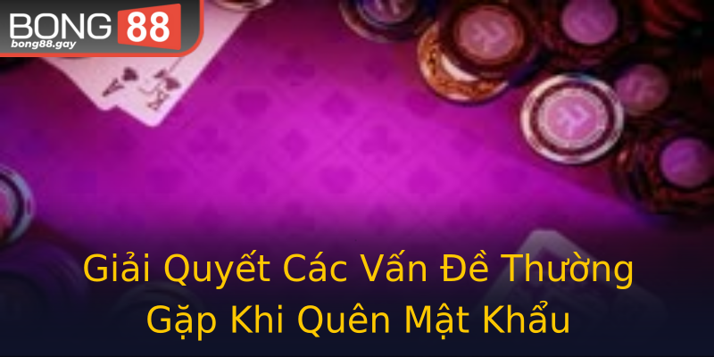 Giải Quyết Các Vấn Đề Thường Gặp Khi Quên Mật Khẩu