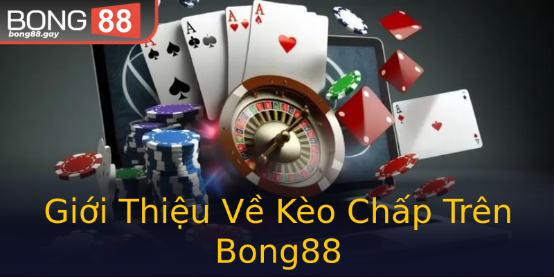Giới Thiệu Về Kèo Chấp Trên Bong88 Giới Thiệu Về Kèo Chấp Trên Bong88