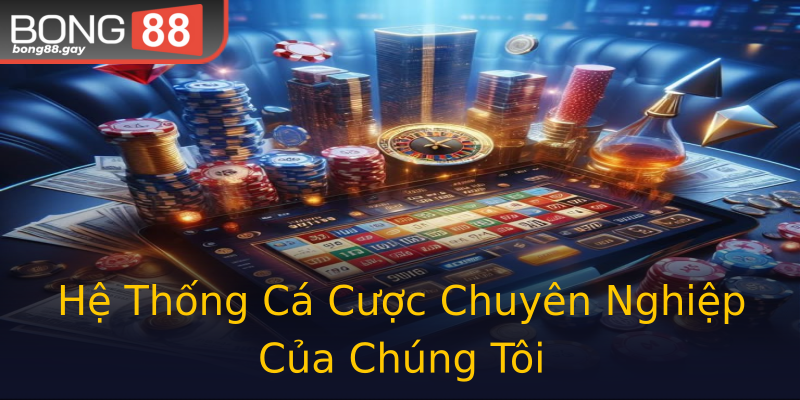 Hệ Thống Cá Cược Chuyên Nghiệp Của Chúng Tôi