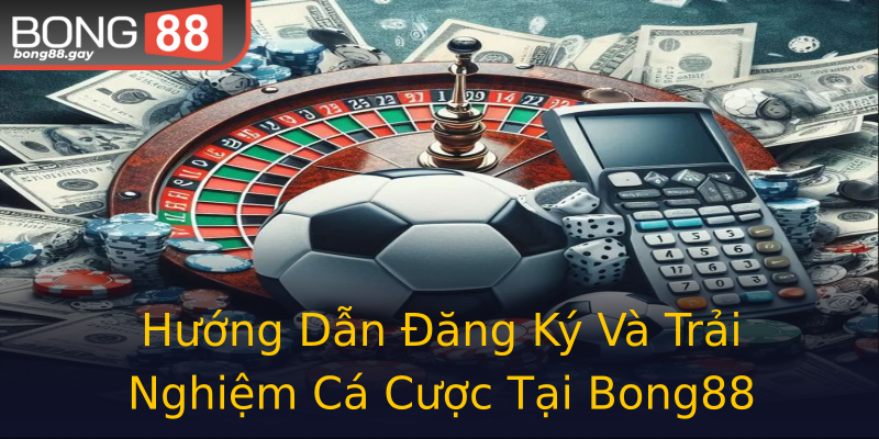 Hướng Dẫn Đăng Ký Và Trải Nghiệm Cá Cược Tại Bong88 Hướng Dẫn Đăng Ký Và Trải Nghiệm Cá Cược Tại Bong88