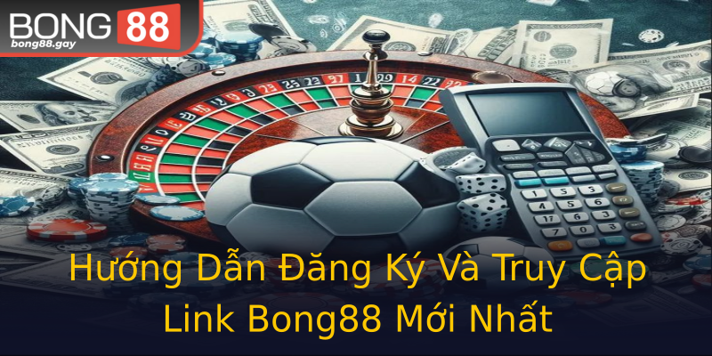 Hướng Dẫn Đăng Ký Và Truy Cập Link Bong88 Mới Nhất Hướng Dẫn Đăng Ký Và Truy Cập Link Bong88 Mới Nhất