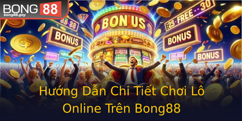Hướng Dẫn Chi Tiết Chơi Lô Online Trên Bong88