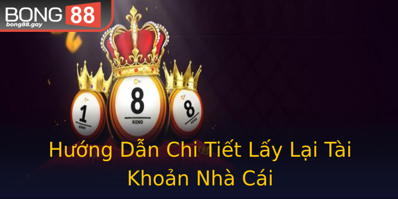 Hướng Dẫn Chi Tiết Lấy Lại Tài Khoản Nhà Cái