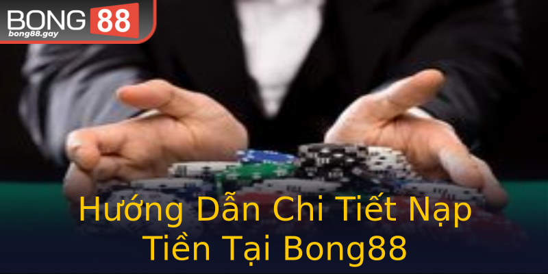 Hướng Dẫn Chi Tiết Nạp Tiền Tại Bong88 Hướng Dẫn Chi Tiết Nạp Tiền Tại Bong88