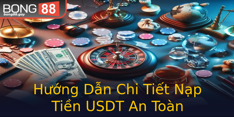 Hướng Dẫn Chi Tiết Nạp Tiền USDT An Toàn