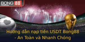 Huong Dan Nap Tien Usdt Bong88 An Toan Va Nhanh Chong