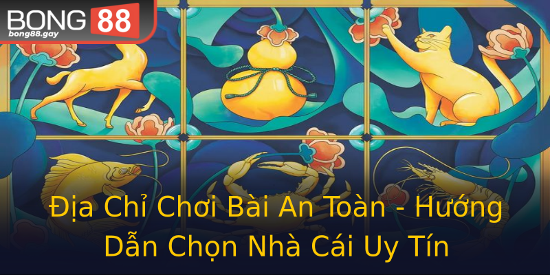 Địa Chỉ Chơi Bài An Toàn - Hướng Dẫn Chọn Nhà Cái Uy Tín