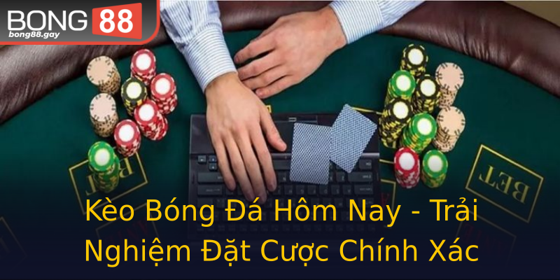 Kèo Bóng Đá Hôm Nay - Trải Nghiệm Đặt Cược Chính Xác