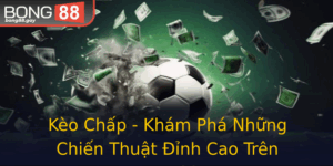 Keo Chap Kham Pha Nhung Chien Thuat Inh Cao Tren Bong88