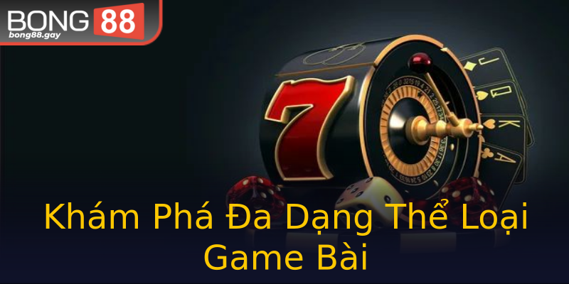 Khám Phá Đa Dạng Thể Loại Game Bài Khám Phá Đa Dạng Thể Loại Game Bài