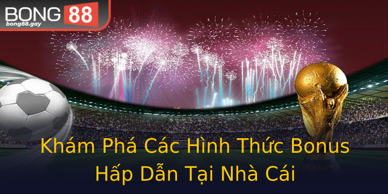Khám Phá Các Hình Thức Bonus Hấp Dẫn Tại Nhà Cái Khám Phá Các Hình Thức Bonus Hấp Dẫn Tại Nhà Cái