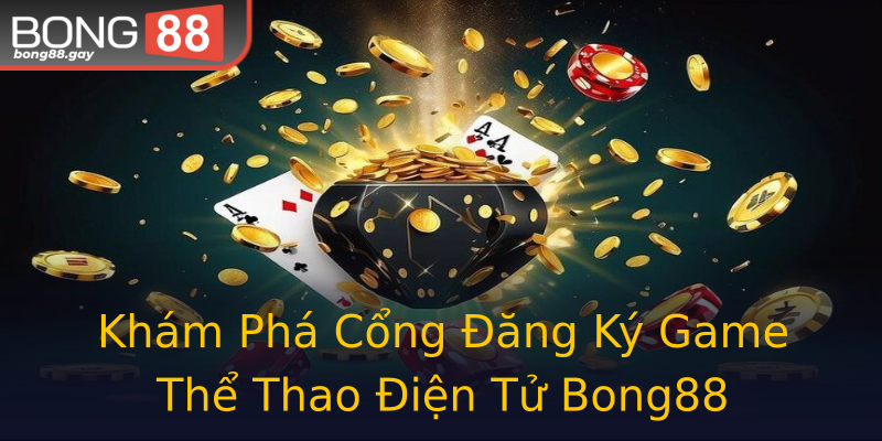 Khám Phá Cổng Đăng Ký Game Thể Thao Điện Tử Bong88 Khám Phá Cổng Đăng Ký Game Thể Thao Điện Tử Bong88