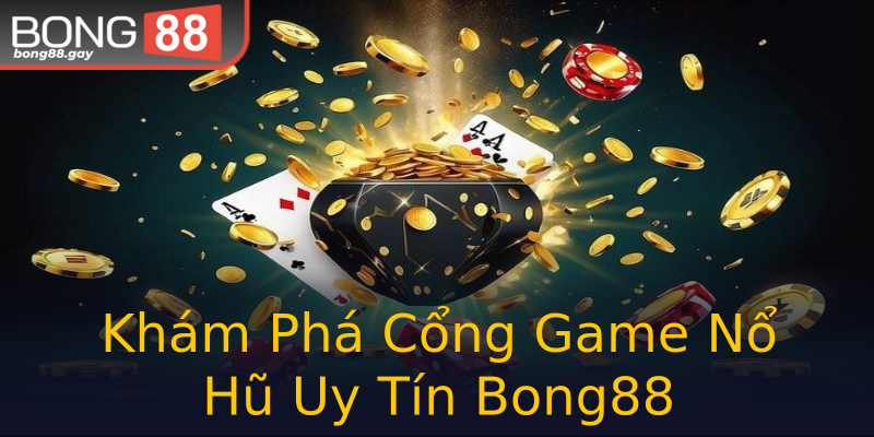 Khám Phá Cổng Game Nổ Hũ Uy Tín Bong88 Khám Phá Cổng Game Nổ Hũ Uy Tín Bong88