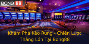 Kham Pha Keo Rung Chien Luoc Thang Lon Tai Bong88
