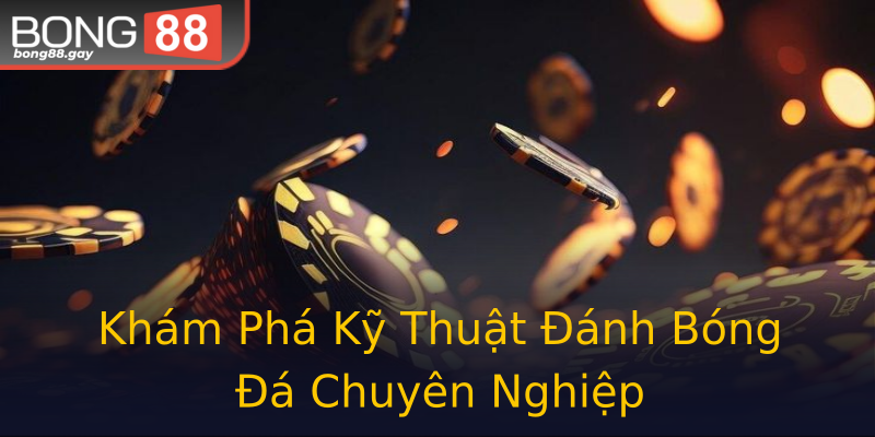 Khám Phá Kỹ Thuật Đánh Bóng Đá Chuyên Nghiệp Khám Phá Kỹ Thuật Đánh Bóng Đá Chuyên Nghiệp