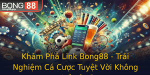 Kham Pha Link Bong88 Trai Nghiem Ca Cuoc Tuyet Voi Khong The Bo Lo