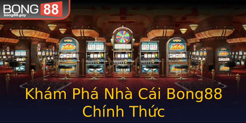 Khám Phá Nhà Cái Bong88 Chính Thức Khám Phá Nhà Cái Bong88 Chính Thức