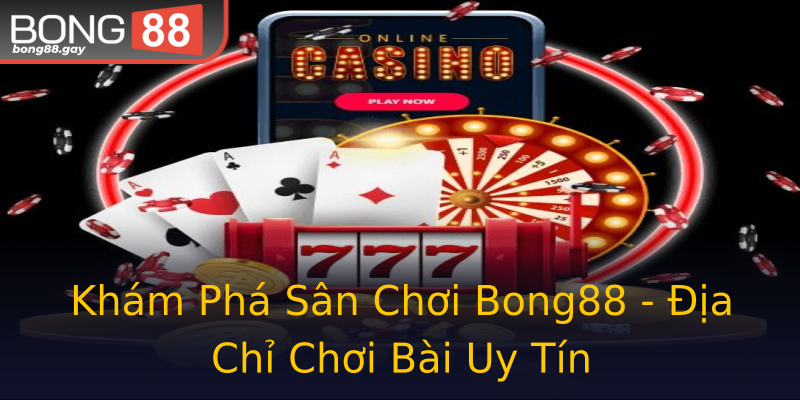 Khám Phá Sân Chơi Bong88 - Địa Chỉ Chơi Bài Uy Tín Khám Phá Sân Chơi Bong88 - Địa Chỉ Chơi Bài Uy Tín