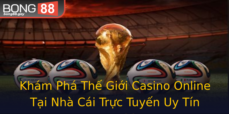 Khám Phá Thế Giới Casino Online Tại Nhà Cái Trực Tuyến Uy Tín Bong88 Khám Phá Thế Giới Casino Online Tại Nhà Cái Trực Tuyến Uy Tín Bong88