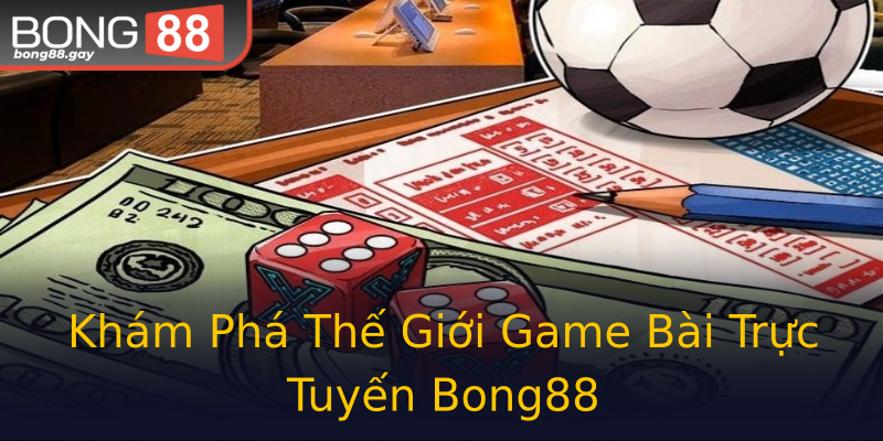 Khám Phá Thế Giới Game Bài Trực Tuyến Bong88 Khám Phá Thế Giới Game Bài Trực Tuyến Bong88