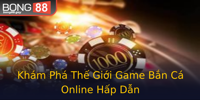 Khám Phá Thế Giới Game Bắn Cá Online Hấp Dẫn Khám Phá Thế Giới Game Bắn Cá Online Hấp Dẫn