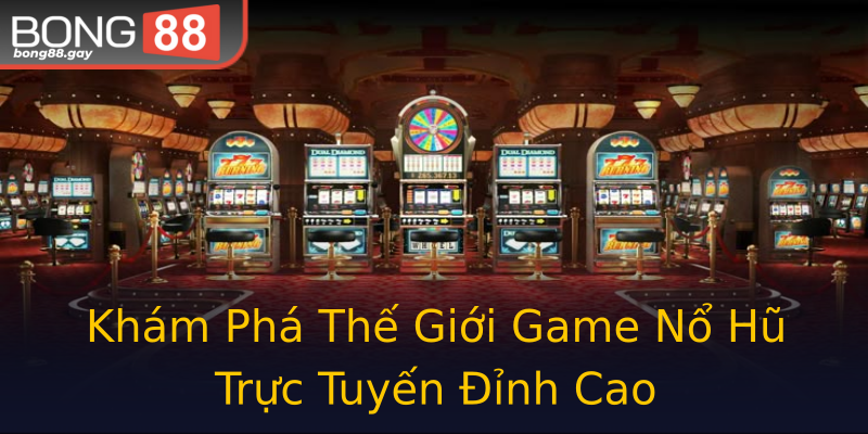 Khám Phá Thế Giới Game Nổ Hũ Trực Tuyến Đỉnh Cao Khám Phá Thế Giới Game Nổ Hũ Trực Tuyến Đỉnh Cao
