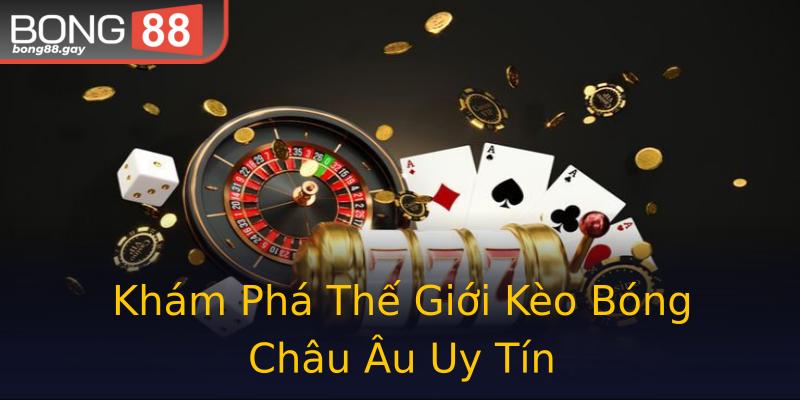 Khám Phá Thế Giới Kèo Bóng Châu Âu Uy Tín