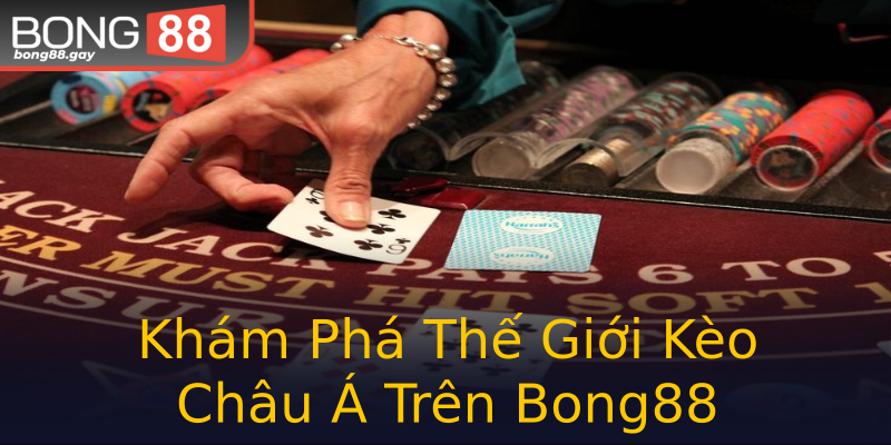 Khám Phá Thế Giới Kèo Châu Á Trên Bong88 Khám Phá Thế Giới Kèo Châu Á Trên Bong88