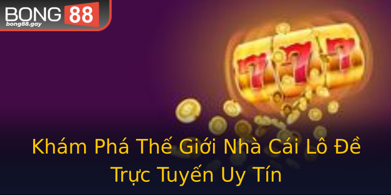 Khám Phá Thế Giới Nhà Cái Lô Đề Trực Tuyến Uy Tín Khám Phá Thế Giới Nhà Cái Lô Đề Trực Tuyến Uy Tín