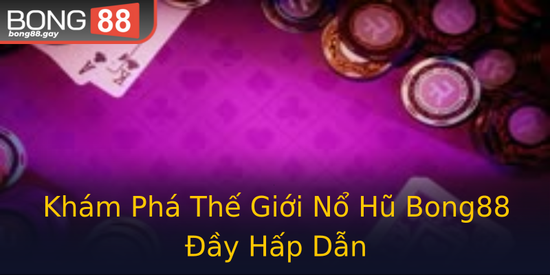 Khám Phá Thế Giới Nổ Hũ Bong88 Đầy Hấp Dẫn