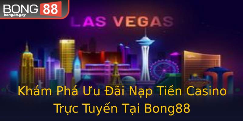 Khám Phá Ưu Đãi Nạp Tiền Casino Trực Tuyến Tại Bong88 Khám Phá Ưu Đãi Nạp Tiền Casino Trực Tuyến Tại Bong88