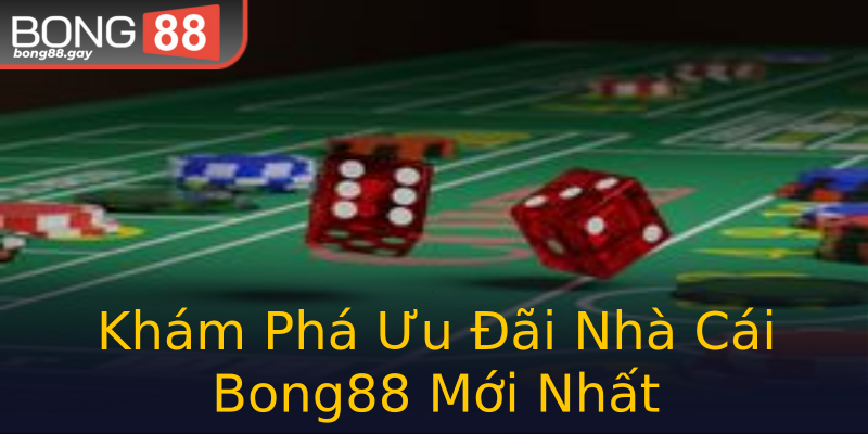 Khám Phá Ưu Đãi Nhà Cái Bong88 Mới Nhất