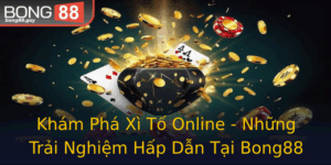 Kham Pha Xi To Online Nhung Trai Nghiem Hap Dan Tai Bong88