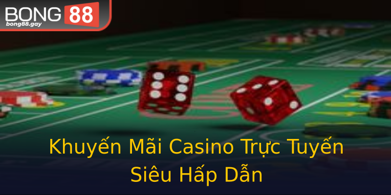 Khuyến Mãi Casino Trực Tuyến Siêu Hấp Dẫn Khuyến Mãi Casino Trực Tuyến Siêu Hấp Dẫn