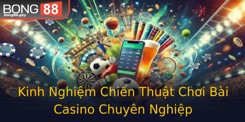 Kinh Nghiệm Chiến Thuật Chơi Bài Casino Chuyên Nghiệp
