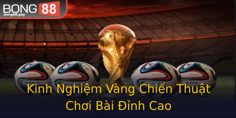 Kinh Nghiệm Vàng Chiến Thuật Chơi Bài Đỉnh Cao Kinh Nghiệm Vàng Chiến Thuật Chơi Bài Đỉnh Cao